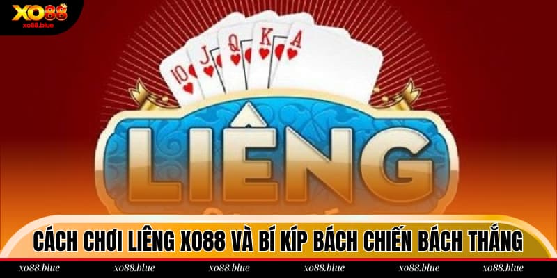 Cách Chơi Liêng XO88 Và Bí Kíp Bách Chiến Bách Thắng Cách chơi Liêng
