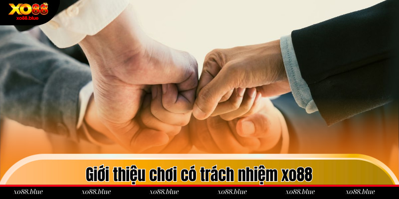 Chơi Có Trách Nhiệm Giới thiệu chơi có trách nhiệm xo88