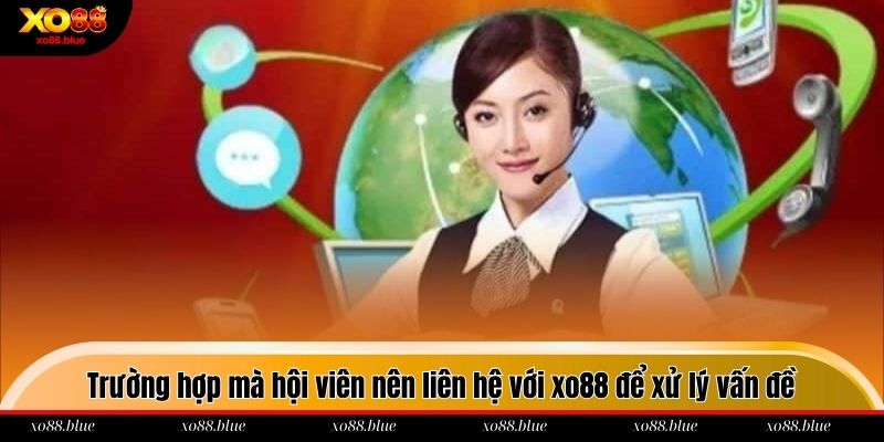Liên Hệ Xo88 Trường hợp mà hội viên nên liên hệ với xo88 để xử lý vấn đề