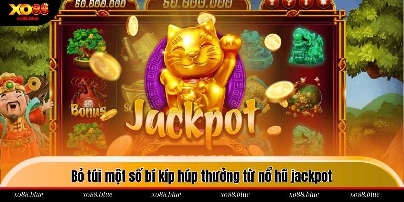Nổ Hũ Jackpot - Quay Đến Đâu Húp Thưởng Đến Đó Tại Xo88 Bỏ túi một số bí kíp húp thưởng từ nổ hũ jackpot