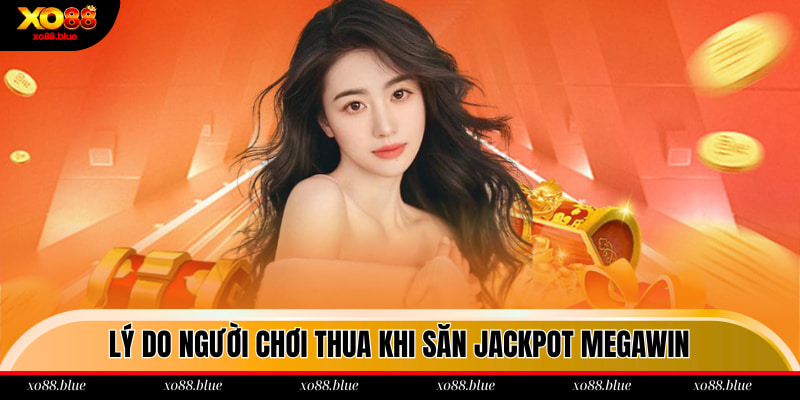 Lý do người chơi thua khi săn Jackpot Megawin
