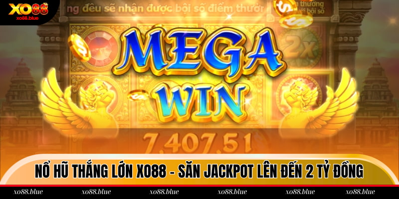 Nổ Hũ Thắng Lớn Xo88 - Săn Jackpot Lên Đến 2 Tỷ Đồng Nổ hũ thắng lớn