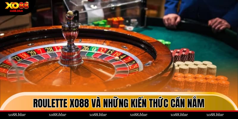 Roulette XO88 Những kiến thức cần biết về Roulette
