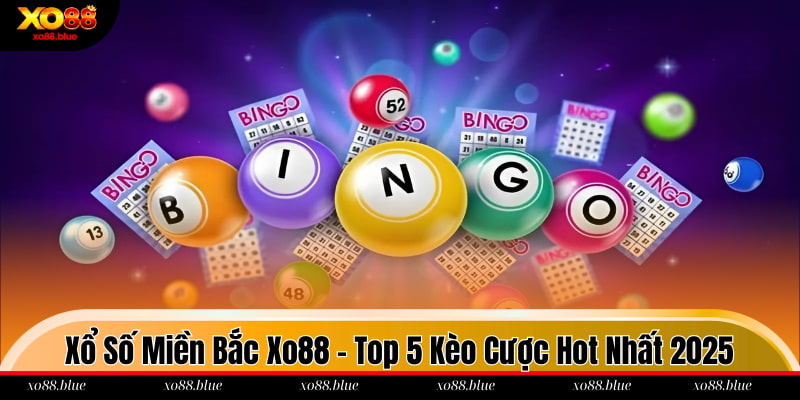 Xổ Số Miền Bắc Xo88 - Top 5 Kèo Cược Hot Nhất 2025 xổ số miền bắc